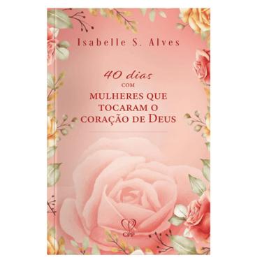 Imagem de Livro 40 Dias Com Mulheres Que Tocaram O Coração De Deus - Isabelle S. Alves