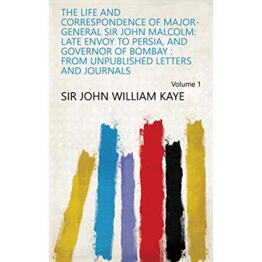 Imagem de The life and correspondence of Major-General Sir John Malcolm: late envoy to Persia, and governor of Bombay : from unpublished letters and journals Volume 1 (English Edition)