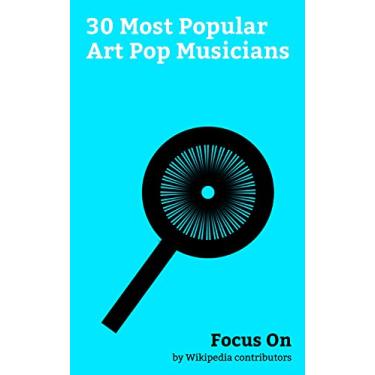 Imagem de Focus On: 30 Most Popular Art Pop Musicians: David Bowie, Lorde, Fleetwood Mac, Björk, Beck, Peter Gabriel, Talking Heads, Brian Eno, Kate Bush, The B-52's, etc. (English Edition)