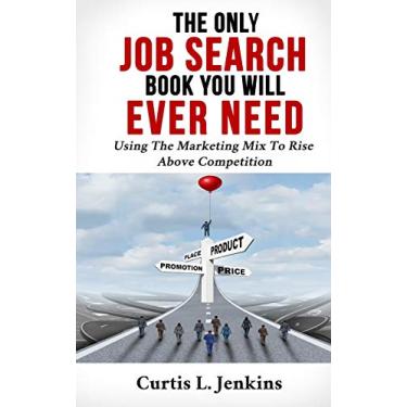 Imagem de The Only Job Search Book You Will Ever Need: Using the Marketing Mix to Rise Above Competition