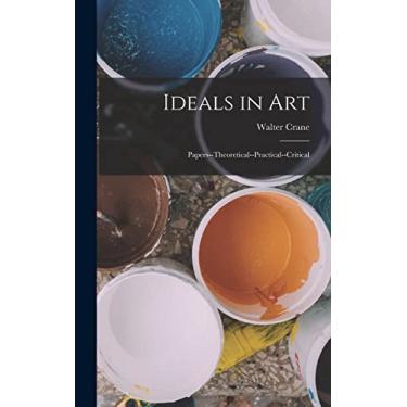 Imagem de Ideals in Art: Papers--Theoretical--Practical--Critical