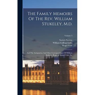 Imagem de The Family Memoirs Of The Rev. William Stukeley, M.d.: And The Antiquarian And Other Correspondence Of William Stukeley, Roger & Samuel Gale, Etc; Volume 3
