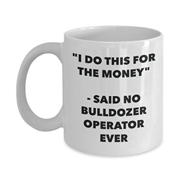 Imagem de Caneca "I Do This for the Money" - Said No Bulldozer Operator Ever - Caneca de café de cacau quente divertido - Presente de aniversário de Natal aniversário mordaça