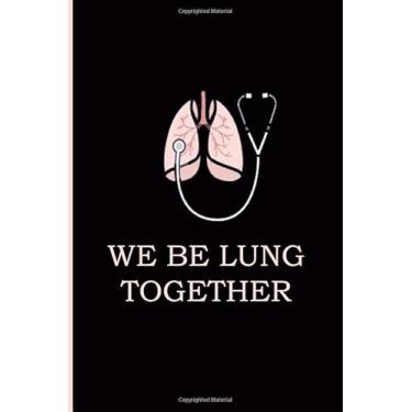 Imagem de We Be Lung Together: Blank Lined Journal, Doctor Appreciation Gifts, Respiratory Therapists, Journal For Work, Respiratory Therapist Gifts, Nurse Medical Journal, Doctor ... for Pulmonologists