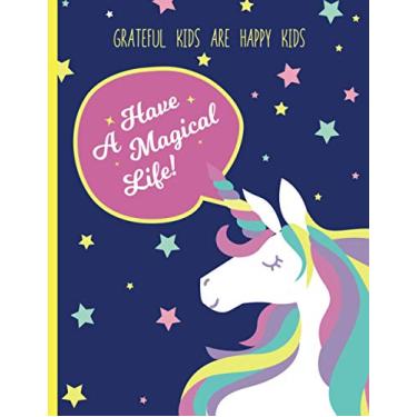 Imagem de Have a Magical Life! - Gratitude Journal for Kids: A Funny Unicorn Journal to Teach Children to Practice Mindfulness, and Daily Thanks.