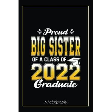 Imagem de Proud Big Sister Of A Class Of 2022 Graduate Senior Student Notebook: Graduation Gift Diary For Notes, Congratulations, Graduate Journal, Gold ... Journal, 6x9 college ruled notebook
