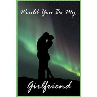 Imagem de Would You Be My Girlfriend: Valentines Best Funny Gifts for Girlfriend- Blank Lined Notebook to Write In for Notes - 110 Pages 6x9 Inch