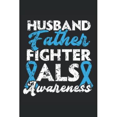 Imagem de Husband Father Fighter ALS Awareness Journal Notebook: ALS Journal Lou Gehrig's Disease Notebook. ALS Disease Gift Amyotrophic Lateral Sclerosis Awareness Gift. 6x9 inches 120 pages Notebook.