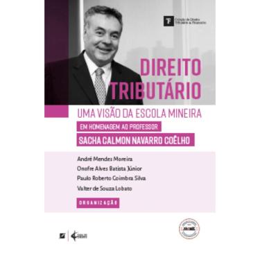 Imagem de Direito tributário: uma visão da escola mineira – em homenagem ao professor Sacha Calmon Navarro Coêlho