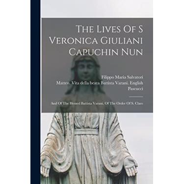Imagem de The Lives Of S Veronica Giuliani Capuchin Nun: And Of The Blessed Battista Varani, Of The Order Of S. Clare