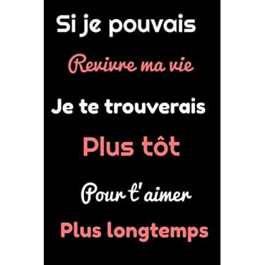 Imagem de Si je pouvais revivre ma vie je te trouverais plus tôt pour t'aimer plus longtemps: Cadeau original | Carnet de notes à pages blanches avec lignes | ... femme, son mari, son partenaire | Famille |