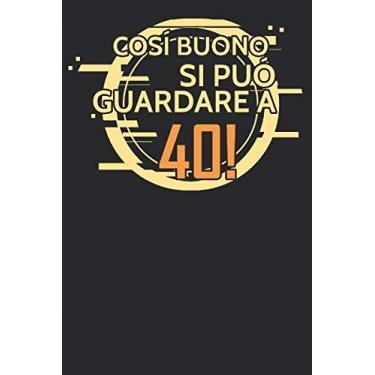 Imagem de Cosi Buono Si Può Guardare a 40!: Regalo Per Compleanno Anni Nascita Taccuino Journal Libretto d'appunti Blocco Notes Quaderno Agendina Giornale Uomini Donne Presente Idea Torta - 100 Pagine A Punti