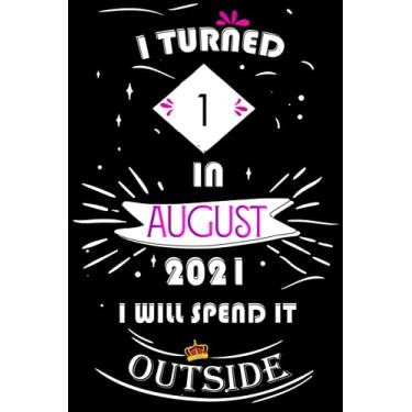 Imagem de I Turned 1 In August 2021, I Will Spend It Outside: Happy 1st Birthday, 1 Years Old Gift for women and men, Funny Card Alternative, 1 years old 1st ... Bithday gifts ideas, Girls August Bithday