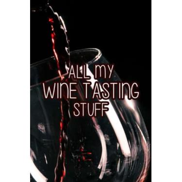 Imagem de All My Wine Tasting Stuff: Wine Tasting Journal, Notebook for Wine Lovers, Wine Enthusiasts, Connoisseurs, and Sommeliers