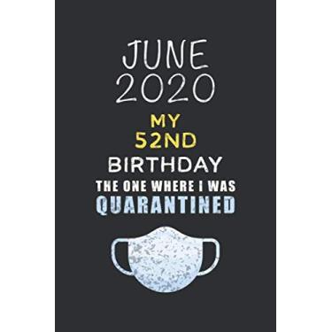 Imagem de June 2020 My 52nd Birthday The One Where I Was Quarantined: Happy 52 Years Old Quarantine Birthday Gift - Lined Blank Notebook Birthday Gift For Kid, ... Lockdown, Self Isolation, Social Distancing