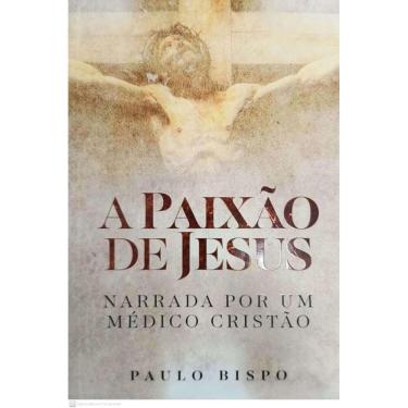 Imagem de A Paixão De Jesus - Narrada Por Um Médico Cristão