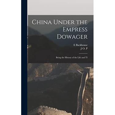 Imagem de China Under the Empress Dowager: Being the History of the Life and Ti