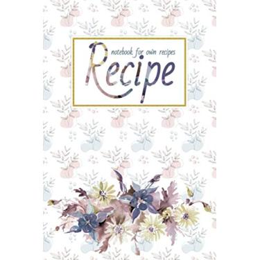 Imagem de Recipe Notebook For Own Recipes: My Family Cookbook Custom Blank Recipe Notebook/Journal To Write In (Volume 7)