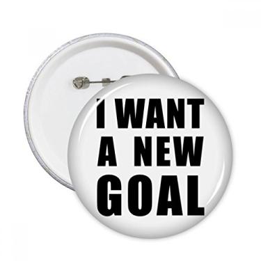 Imagem de Broche redondo I Want A New Goal Emblema com 5 peças