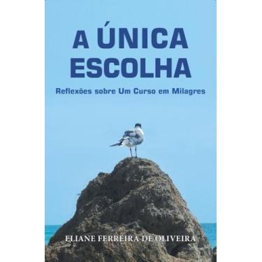 Imagem de A Única Escolha - Reflexões sobre Um Curso em Milagres