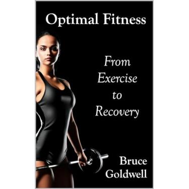 Imagem de Optimal Fitness: From Exercise to Recovery (Optimal Fitness: Pathways to a Healthier, More Robust You Book 1) (English Edition)