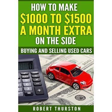 Imagem de How to Make $1000 to $1500 a Month Extra on the Side: Buying and Selling Used Cars (English Edition)