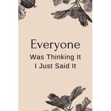 Imagem de Everyone Was Thinking It I Just Said It: Funny Coworker Gag Gift For Women, Men, Male or Femle - Friend Coworker Birthday | 6x9 Lined Notebook Journal