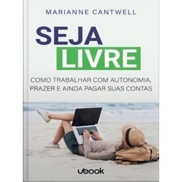 Imagem de Seja Livre: Como Trabalhar com Autonomia, Prazer e Ainda Pagar Suas Co