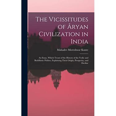 Imagem de The Vicissitudes of Âryan Civilization in India: An Essay, Which Treats of the History of the Vedic and Buddhistic Polities, Explaining Their Origin, Prosperity, and Decline