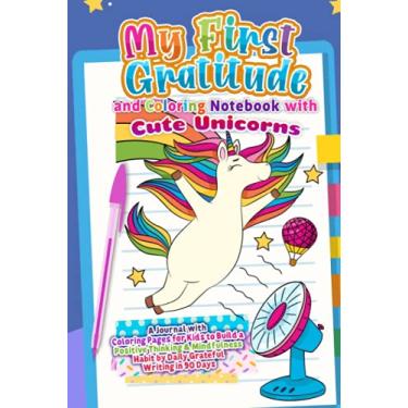 Imagem de My First Gratitude and Coloring Notebook with Cute Unicorns: A Journal with Coloring Pages for Kids to Build a Positive Thinking & Mindfulness Habit by Daily Grateful Writing in 90 Days