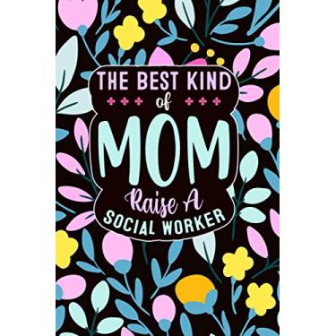 Imagem de The Best Kind of Mom Raise a Social Worker :Notebook: Mother’s day Gifts: Softcover Adult Notebook for Mom (Alternative Mother's day Cards) 6" x 9", 120 pages