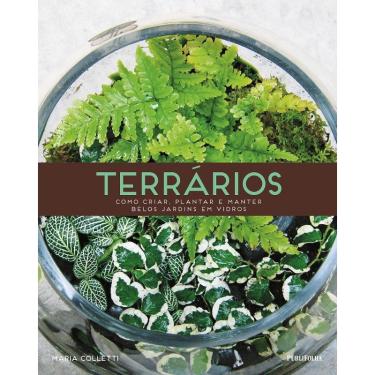 Imagem de Terrarios - Como Criar, Plantar e Manter Belos Jardins em Vidros