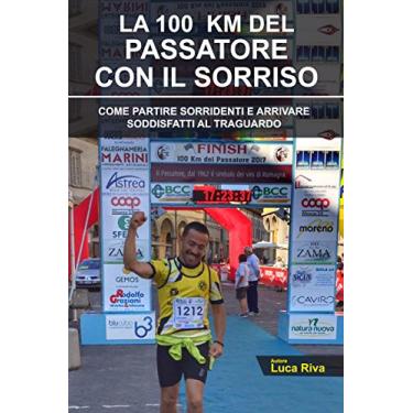 Imagem de LA 100 KM DEL PASSATORE CON IL SORRISO: Come partire sorridenti e arrivare soddisfatti al traguardo (Italian Edition)