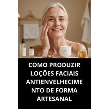 Imagem de Livro Como Produzir Loções Faciais Antienvelhecimento de Forma Artesan