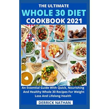 Imagem de The Ultimate Whole 30 Diet Cookbook 2o21: An Essential Guide With Quick, Nourishing And Healthy Whole 30 Recipes For Weight Loss And Lifelong Health