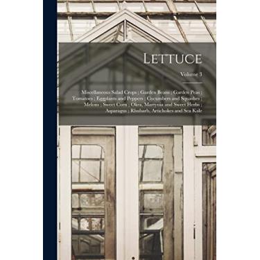 Imagem de Lettuce; Miscellaneous Salad Crops; Garden Beans; Garden Peas; Tomatoes; Eggplants and Peppers; Cucumbers and Squashes; Melons; Sweet Corn; Okra, ... Rhubarb, Artichokes and Sea Kale; Volume 3