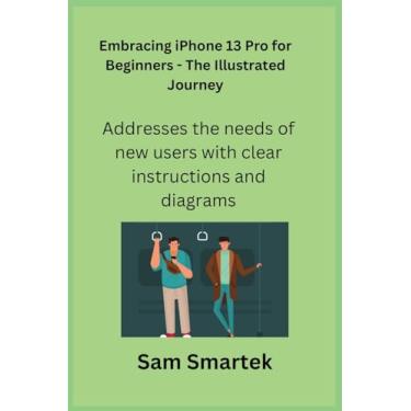 Imagem de Embracing iPhone 13 Pro for Beginners - The Illustrated Journey: Addresses the needs of new users with clear instructions and diagrams.