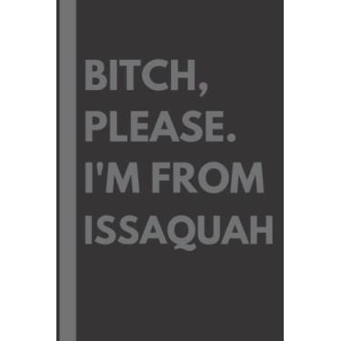 Imagem de Bitch, Please. I'm From Issaquah: A Vulgar Adult Composition Notebook for a Native Issaquah Resident - 6x9 inches