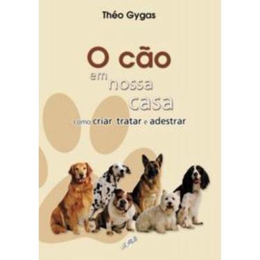 Imagem de Cao Em Nossa Casa - Como Criar, Tratar E Adestrar