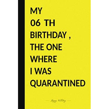 Imagem de MY 06 TH BIRTHDAY, THE ONE WHERE I WAS QUARANTINED: Premium Notebook To Write in 6x9 inches Black And Yellow Style/Journal/Birthday Gift / 110 pages/Matte Cover