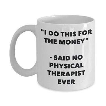 Imagem de Caneca "I Do This for the Money" - Said No Physical Therapist Ever - Caneca de café de cacau quente divertido - Presente de aniversário de Natal aniversário mordaça