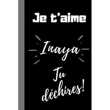 Imagem de Je t'aime Inaya, tu déchires !: Cadeau personnalisé prénom Inaya pour dire je t'aime de façon drôle original à sa fille, femme, sœur, meilleure amie, ... Inaya, 100 pages lignées, format 6*9 pouces.