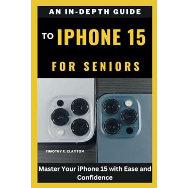 Imagem de An In-Depth Guide to iPhone 15 for Seniors: Master Your iPhone 15 with Ease and Confidence: 3