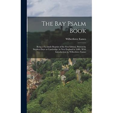 Imagem de The Bay Psalm Book; Being a Facsimile Reprint of the First Edition, Printed by Stephen Daye at Cambridge, in New England in 1640; With Introduction by Wilberforce Eames