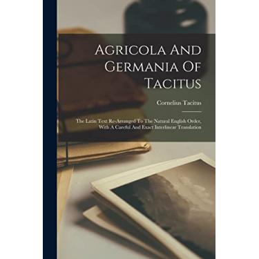 Imagem de Agricola And Germania Of Tacitus: The Latin Text Re-arranged To The Natural English Order, With A Careful And Exact Interlinear Translation