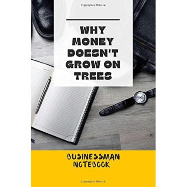 Imagem de Why Money Doesn't Grow On Trees Businessman Notebook: Journal for businessman| Gift for dad, uncle and grandfather| It can be a diary and general ... formal shoes and folder bag on the cover