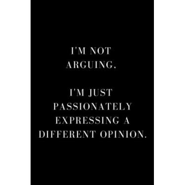 Imagem de I'm Not Arguing, I'm Just Passionately Expressing A Different Opinion.: Presente engraçado para colegas de trabalho, colegas, família e amigos.