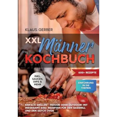 Imagem de XXL Männer Kochbuch: Einfach grillen - Indoor oder Outdoor! Mit insgesamt 600+ Rezepten für den Gasgrill und den Dutch Oven