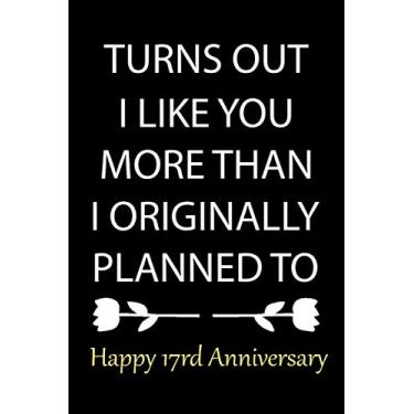 Imagem de Turns Out I Like You More Than I Originally Planned To Happy 17rd Anniversary: anniversary notebook, 17rd anniversary gifts for Him or Her, 17 Year ... For Couple, "6 x 9" Inches, 120 pages.