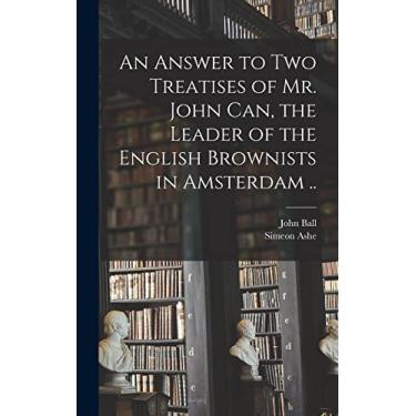 Imagem de An Answer to Two Treatises of Mr. John Can, the Leader of the English Brownists in Amsterdam ..